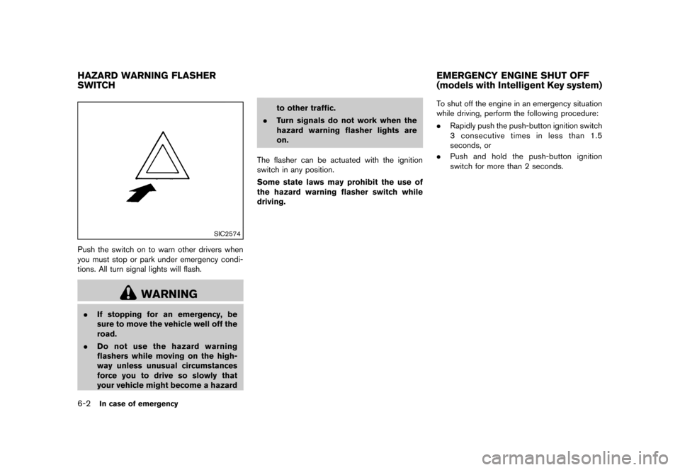 NISSAN JUKE 2013 F15 / 1.G Owners Manual Black plate (252,1)
[ Edit: 2012/ 6/ 29 Model: F15-D ]
6-2In case of emergency
GUID-F8C8FFF6-A599-4B3B-A1E6-F9439E4BD2DC
SIC2574
Push the switch on to warn other drivers when
you must stop or park und