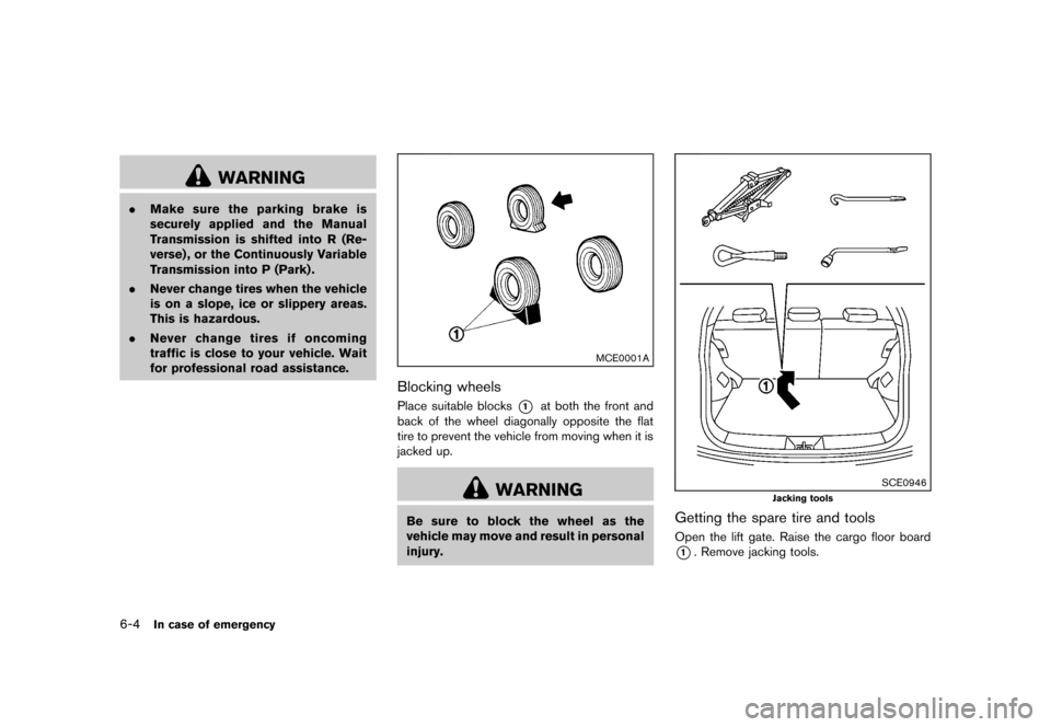 NISSAN JUKE 2013 F15 / 1.G Owners Manual Black plate (254,1)
[ Edit: 2012/ 6/ 29 Model: F15-D ]
6-4In case of emergency
WARNING
.Make sure the parking brake is
securely applied and the Manual
Transmission is shifted into R (Re-
verse) , or t