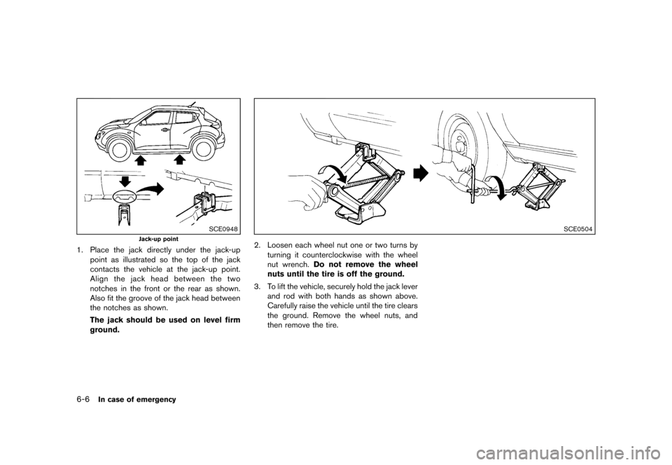 NISSAN JUKE 2013 F15 / 1.G Owners Manual Black plate (256,1)
[ Edit: 2012/ 6/ 29 Model: F15-D ]
6-6In case of emergency
SCE0948
Jack-up point
1. Place the jack directly under the jack-uppoint as illustrated so the top of the jack
contacts th