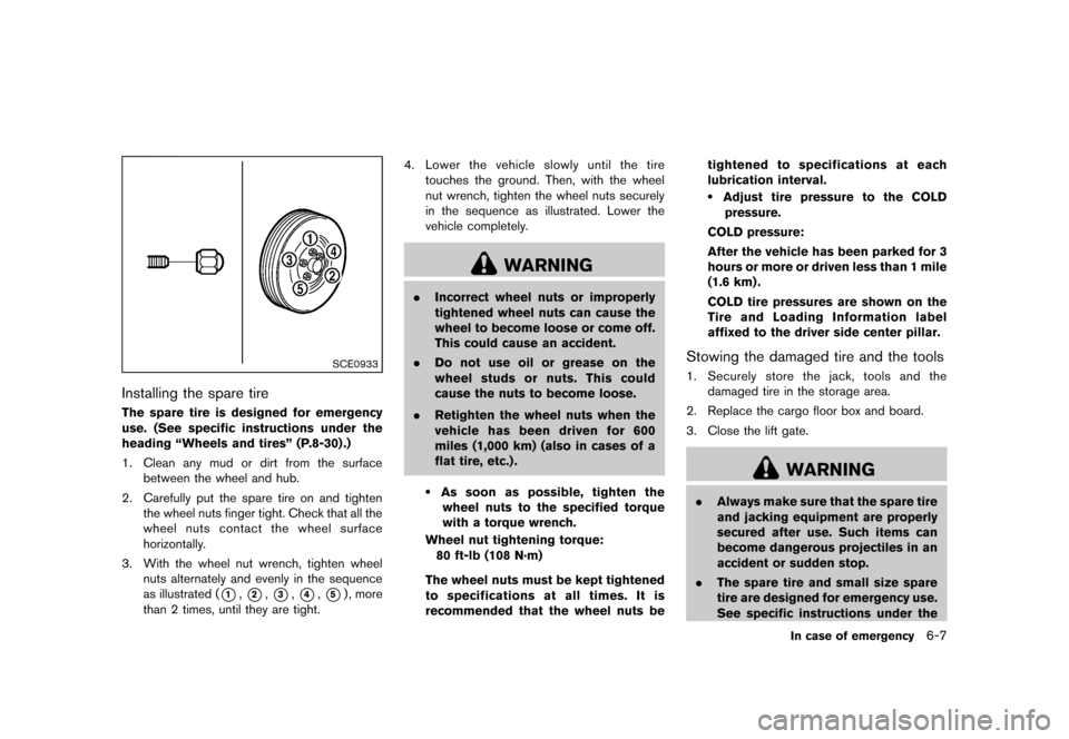 NISSAN JUKE 2013 F15 / 1.G Owners Manual Black plate (257,1)
[ Edit: 2012/ 6/ 29 Model: F15-D ]
SCE0933
Installing the spare tireGUID-5EA972A8-ECC0-4BA2-9DA3-AA3F89474077The spare tire is designed for emergency
use. (See specific instruction