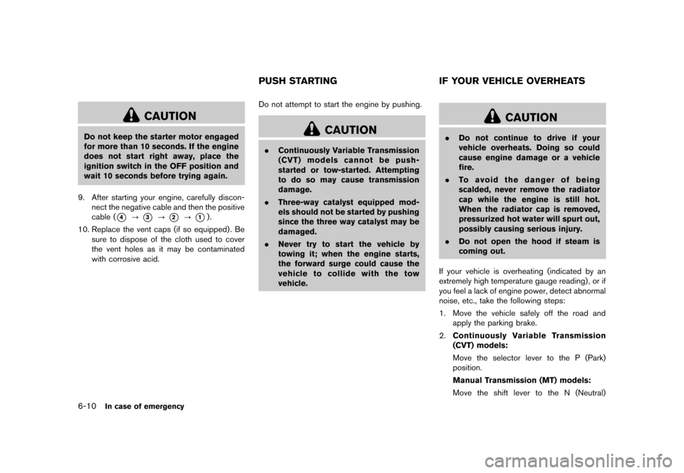 NISSAN JUKE 2013 F15 / 1.G Owners Manual Black plate (260,1)
[ Edit: 2012/ 6/ 29 Model: F15-D ]
6-10In case of emergency
CAUTION
Do not keep the starter motor engaged
for more than 10 seconds. If the engine
does not start right away, place t