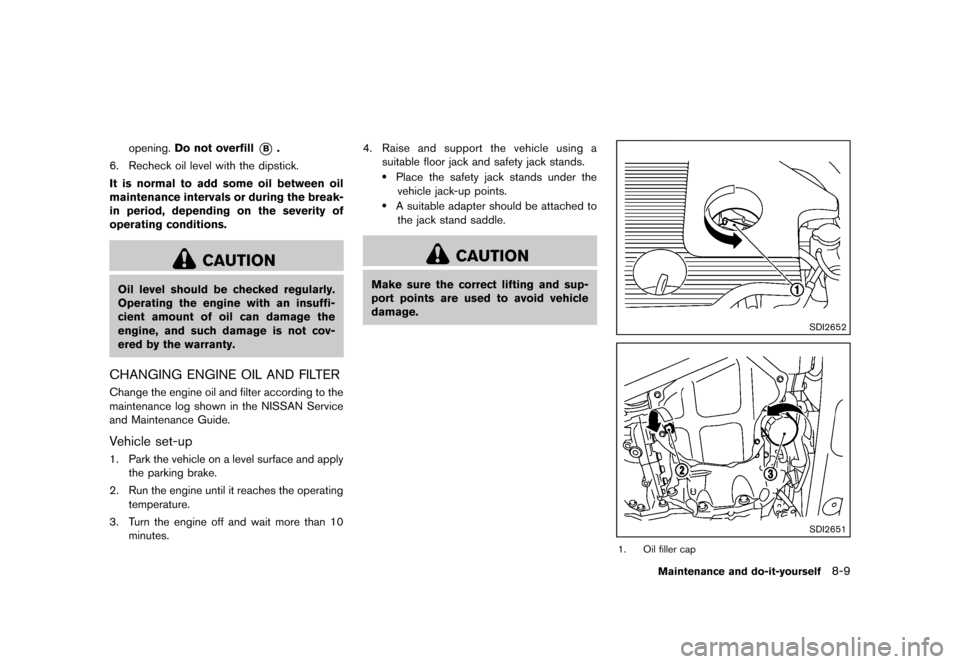 NISSAN JUKE 2013 F15 / 1.G Owners Manual Black plate (285,1)
[ Edit: 2012/ 6/ 29 Model: F15-D ]
opening.Do not overfill*B.
6. Recheck oil level with the dipstick.
It is normal to add some oil between oil
maintenance intervals or during the b