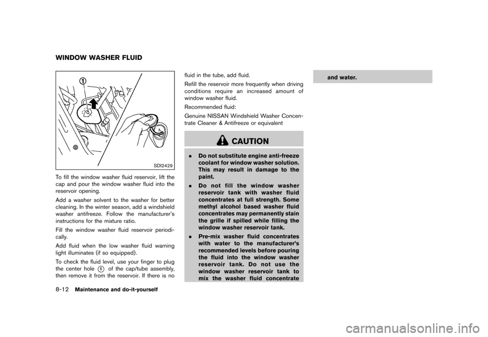 NISSAN JUKE 2013 F15 / 1.G Owners Manual Black plate (288,1)
[ Edit: 2012/ 6/ 29 Model: F15-D ]
8-12Maintenance and do-it-yourself
GUID-5D2D6CB1-F8DE-4118-AB39-2159D4185FFF
SDI2429
To fill the window washer fluid reservoir, lift the
cap and 