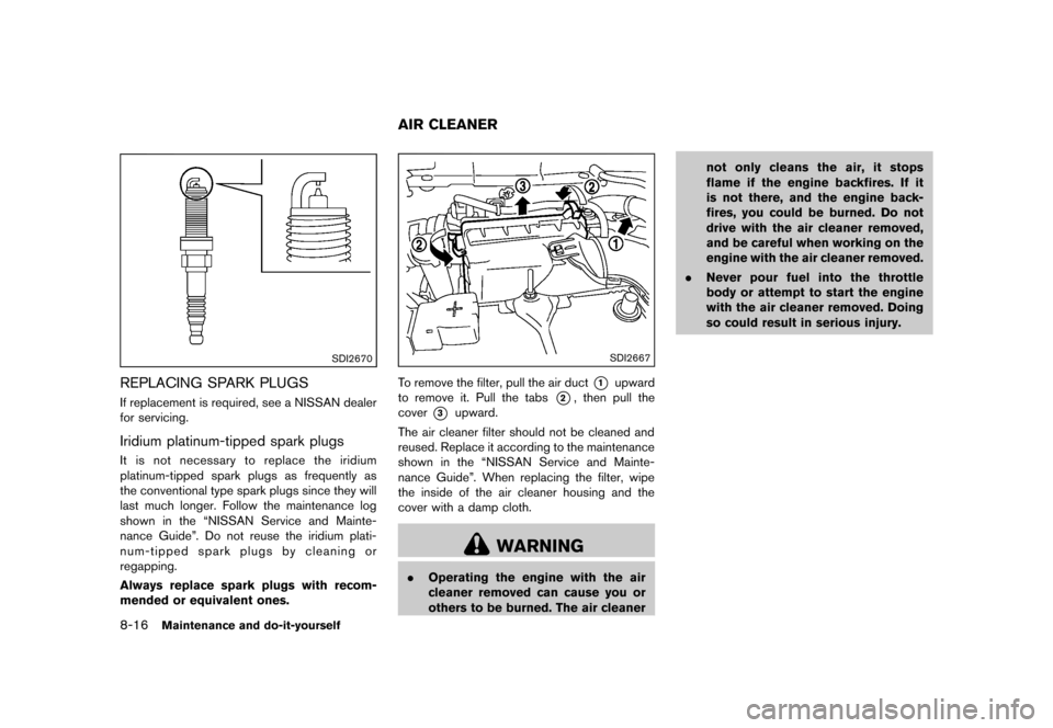 NISSAN JUKE 2013 F15 / 1.G Owners Manual Black plate (292,1)
[ Edit: 2012/ 6/ 29 Model: F15-D ]
8-16Maintenance and do-it-yourself
SDI2670
REPLACING SPARK PLUGSGUID-C62B4C9C-0259-481F-A5AB-DFBBB3D10B69If replacement is required, see a NISSAN