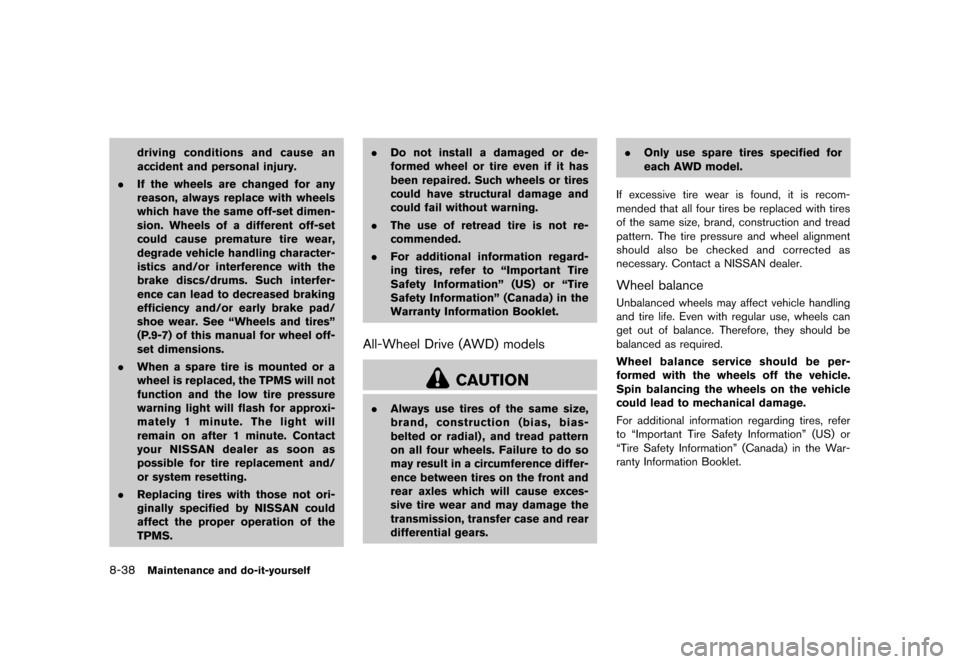NISSAN JUKE 2013 F15 / 1.G Owners Manual Black plate (314,1)
[ Edit: 2012/ 6/ 29 Model: F15-D ]
8-38Maintenance and do-it-yourself
driving conditions and cause an
accident and personal injury.
. If the wheels are changed for any
reason, alwa