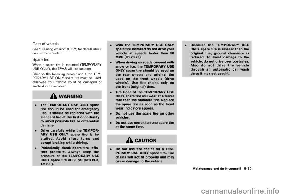 NISSAN JUKE 2013 F15 / 1.G Owners Manual Black plate (315,1)
[ Edit: 2012/ 6/ 29 Model: F15-D ]
Care of wheelsGUID-2221D553-798A-4070-BF97-2228C80D3EF8See “Cleaning exterior” (P.7-2) for details about
care of the wheels.
Spare tireGUID-4