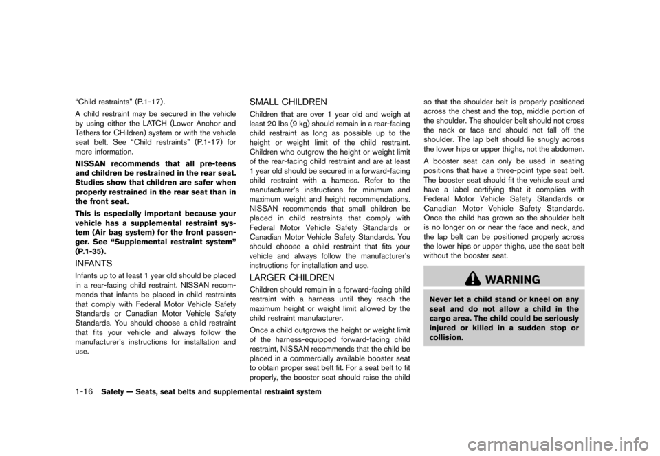NISSAN JUKE 2013 F15 / 1.G Owners Manual Black plate (32,1)
[ Edit: 2012/ 6/ 29 Model: F15-D ]
1-16Safety — Seats, seat belts and supplemental restraint system
“Child restraints” (P.1-17) .
A child restraint may be secured in the vehic