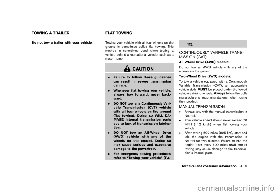 NISSAN JUKE 2013 F15 / 1.G Owners Manual Black plate (331,1)
[ Edit: 2012/ 6/ 29 Model: F15-D ]
GUID-F20F5531-4E6B-4F82-BAD2-1E941D903DB6Do not tow a trailer with your vehicle.GUID-FC66003B-B76C-42AB-9FCA-588DF863F95ATowing your vehicle with