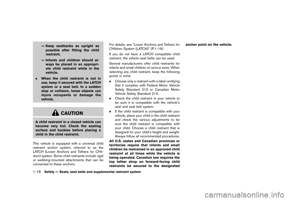NISSAN JUKE 2013 F15 / 1.G Owners Manual Black plate (34,1)
[ Edit: 2012/ 6/ 29 Model: F15-D ]
1-18Safety — Seats, seat belts and supplemental restraint system
— Keep seatbacks as upright aspossible after fitting the child
restraint.
—