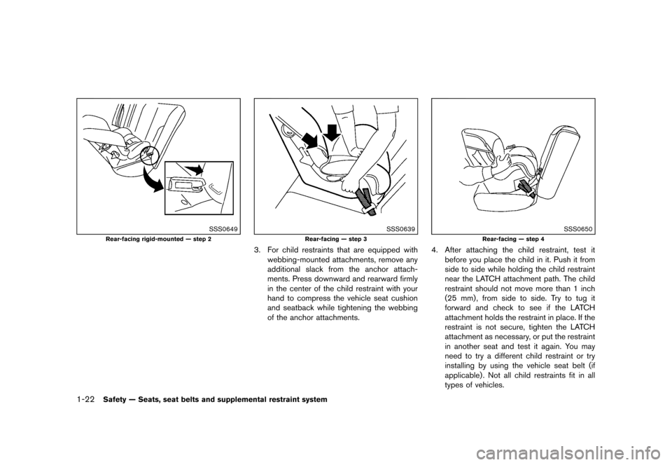 NISSAN JUKE 2013 F15 / 1.G Owners Guide Black plate (38,1)
[ Edit: 2012/ 6/ 29 Model: F15-D ]
1-22Safety — Seats, seat belts and supplemental restraint system
SSS0649
Rear-facing rigid-mounted — step 2
SSS0639
Rear-facing — step 3
3. 