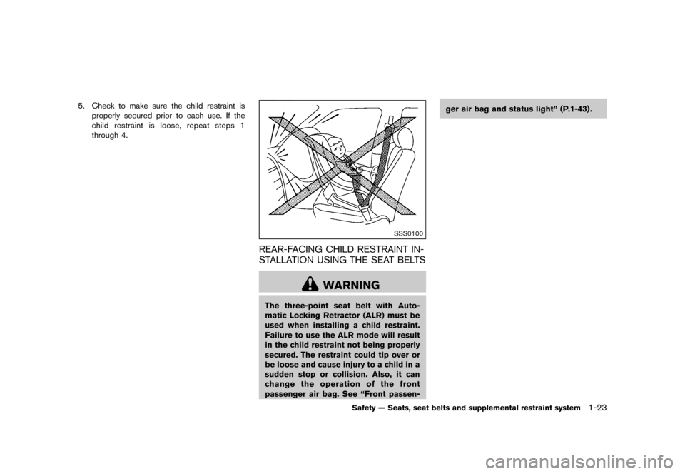 NISSAN JUKE 2013 F15 / 1.G Service Manual Black plate (39,1)
[ Edit: 2012/ 6/ 29 Model: F15-D ]
5. Check to make sure the child restraint isproperly secured prior to each use. If the
child restraint is loose, repeat steps 1
through 4.
SSS0100