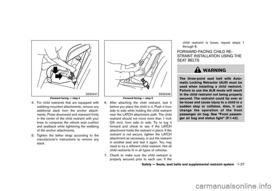 NISSAN JUKE 2013 F15 / 1.G Owners Manual Black plate (43,1)
[ Edit: 2012/ 6/ 29 Model: F15-D ]
SSS0647
Forward-facing — step 4
4. For child restraints that are equipped withwebbing-mounted attachments, remove any
additional slack from the 