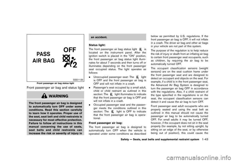 NISSAN JUKE 2013 F15 / 1.G Owners Manual Black plate (59,1)
[ Edit: 2012/ 6/ 29 Model: F15-D ]
SSS1135
Front passenger air bag status light
Front passenger air bag and status lightGUID-17DAF325-D45A-49D0-8D06-64EE76227885
WARNING
The front p