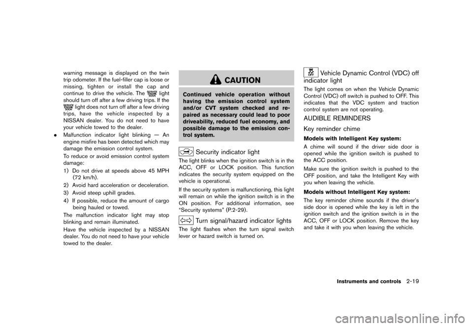 NISSAN JUKE 2013 F15 / 1.G Owners Manual Black plate (85,1)
[ Edit: 2012/ 6/ 29 Model: F15-D ]
warning message is displayed on the twin
trip odometer. If the fuel-filler cap is loose or
missing, tighten or install the cap and
continue to dri