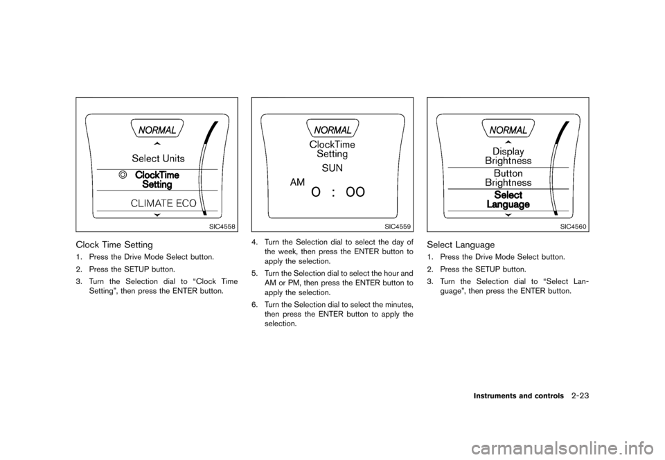 NISSAN JUKE 2013 F15 / 1.G Owners Manual Black plate (89,1)
[ Edit: 2012/ 6/ 29 Model: F15-D ]
SIC4558
Clock Time SettingGUID-2812E6D3-7933-4DFF-89C0-F87C597066681. Press the Drive Mode Select button.
2. Press the SETUP button.
3.Turn the Se
