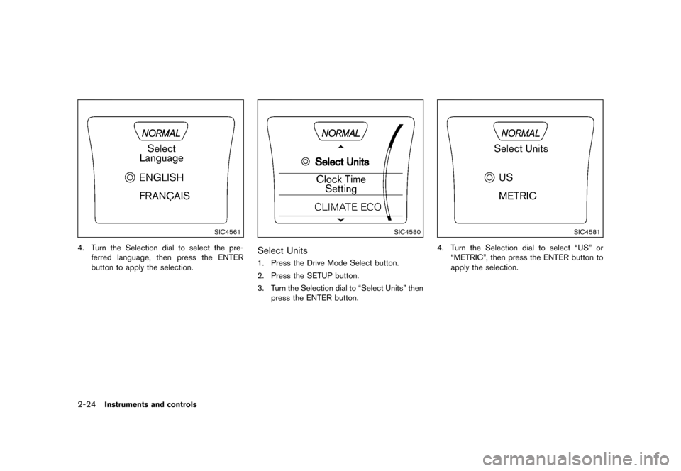 NISSAN JUKE 2013 F15 / 1.G Owners Manual Black plate (90,1)
[ Edit: 2012/ 6/ 29 Model: F15-D ]
2-24Instruments and controls
SIC4561
4. Turn the Selection dial to select the pre-ferred language, then press the ENTER
button to apply the select