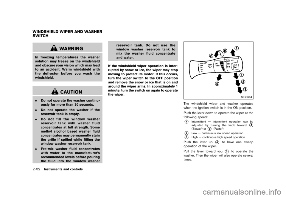 NISSAN JUKE 2013 F15 / 1.G Owners Manual Black plate (98,1)
[ Edit: 2012/ 6/ 29 Model: F15-D ]
2-32Instruments and controls
GUID-E3EA3376-5066-42DB-890F-056CE8D3AF95
WARNING
In freezing temperatures the washer
solution may freeze on the wind