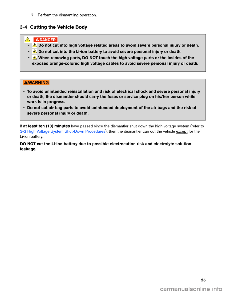 NISSAN LEAF 2013 1.G Dismantling Guide 7. Perform the dismantling operation.
3-4
Cutting the Vehicle Body • Do not cut into high voltage related areas to avoid severe personal injury or death.
• Do not cut into the Li-ion battery to av