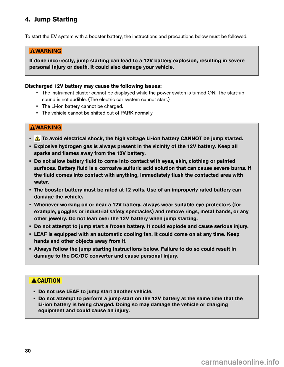 NISSAN LEAF 2013 1.G Dismantling Guide 4. Jump Starting
T
o start the EV system with a booster battery, the instructions and precautions below must be followed. If done incorrectly, jump starting can lead to a 12V battery explosion, result