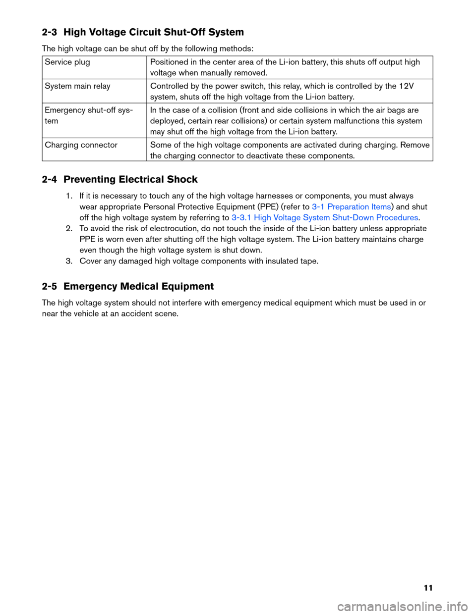 NISSAN LEAF 2013 1.G First Responders Guide 2-3 High Voltage Circuit Shut-Off System
The
high voltage can be shut off by the following methods: Service plug
Positioned in the center area of the Li-ion battery, this shuts off output high
voltage