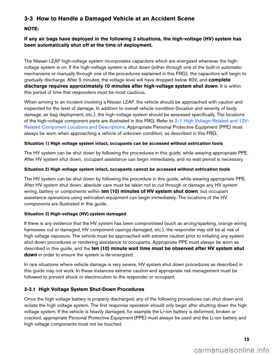 NISSAN LEAF 2013 1.G First Responders Guide 3-3 How to Handle a Damaged Vehicle at an Accident Scene
NO
TE:
If any air bags have deployed in the following 3 situations, the high-voltage (HV) system has
been automatically shut off at the time of NISSAN LEAF 2013 1.G First Responders Guide 3-3 How to Handle a Damaged Vehicle at an Accident Scene
NO
TE:
If any air bags have deployed in the following 3 situations, the high-voltage (HV) system has
been automatically shut off at the time of