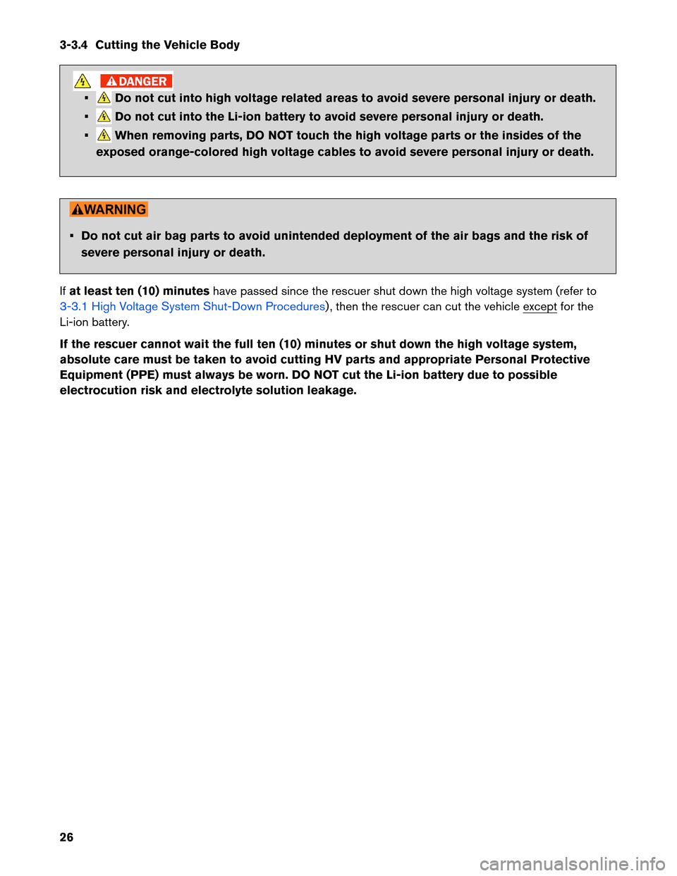 NISSAN LEAF 2013 1.G First Responders Guide 3-3.4 Cutting the Vehicle Body
• Do not cut into high voltage related areas to avoid severe personal injury or death.
• Do not cut into the Li-ion battery to avoid severe personal injury or death. NISSAN LEAF 2013 1.G First Responders Guide 3-3.4 Cutting the Vehicle Body
• Do not cut into high voltage related areas to avoid severe personal injury or death.
• Do not cut into the Li-ion battery to avoid severe personal injury or death.