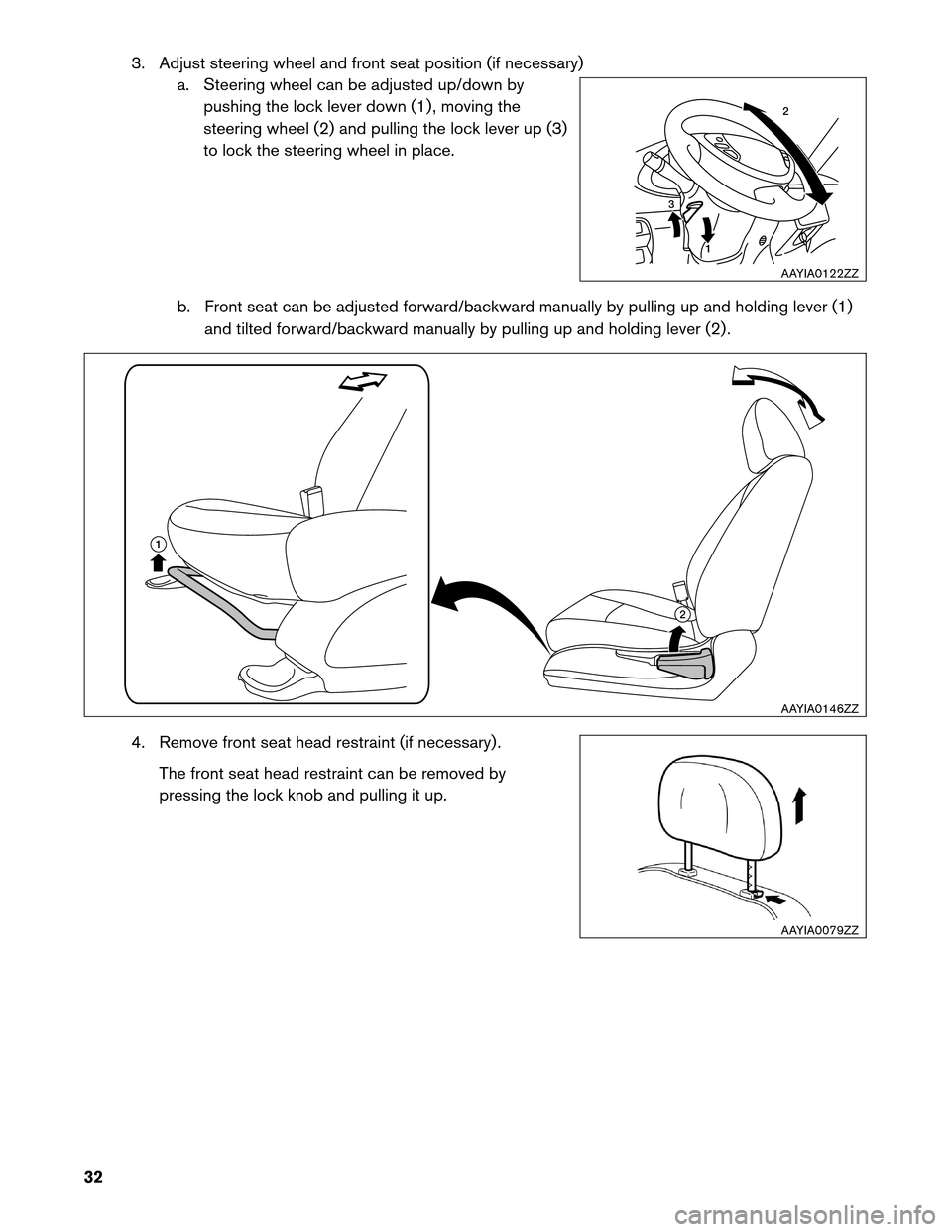 NISSAN LEAF 2013 1.G First Responders Guide 3. Adjust steering wheel and front seat position (if necessary)
a. Steering wheel can be adjusted up/down by
pushing the lock lever down (1) , moving the
steering wheel (2) and pulling the lock lever 