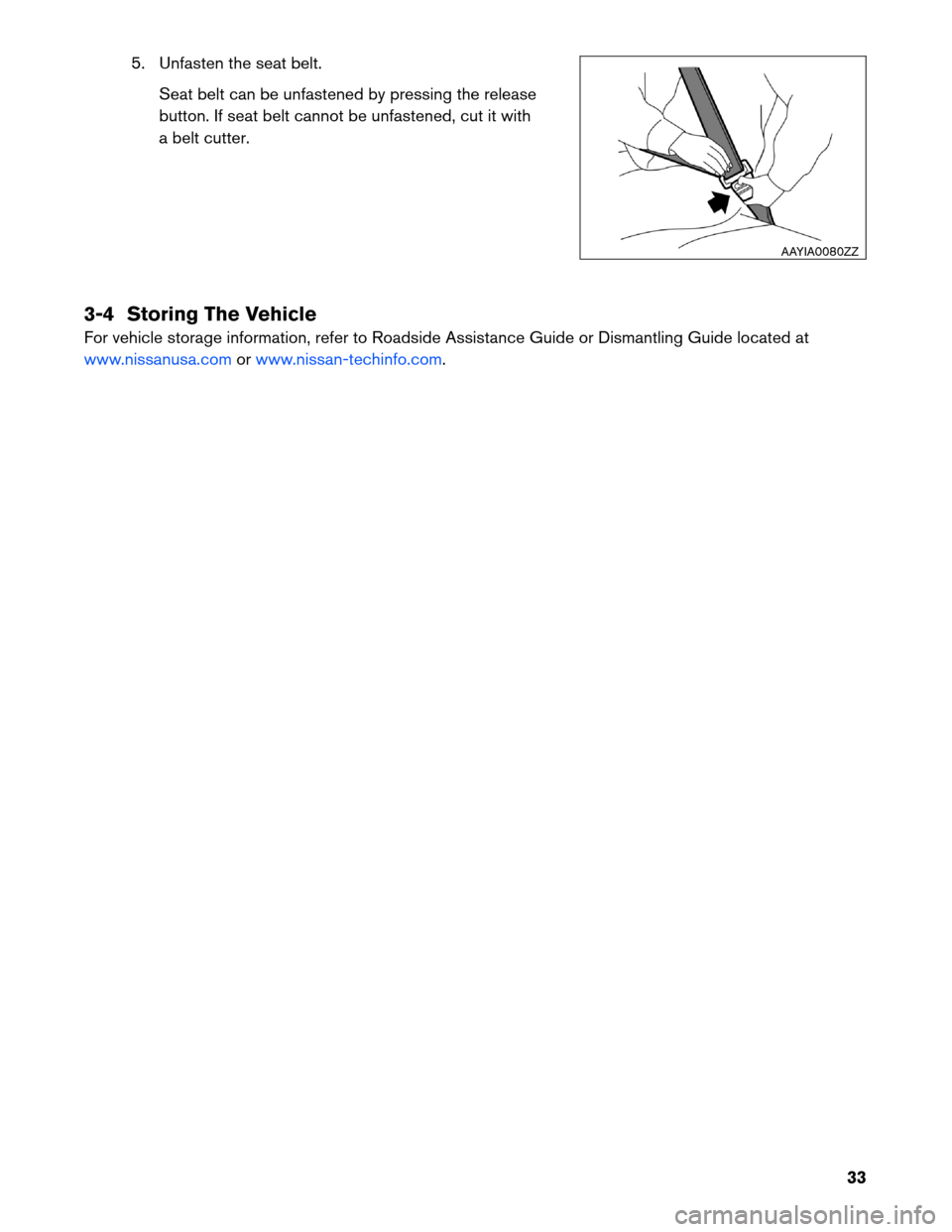 NISSAN LEAF 2013 1.G First Responders Guide 5. Unfasten the seat belt.
Seat belt can be unfastened by pressing the release
button. If seat belt cannot be unfastened, cut it with
a belt cutter.
3-4 Storing The Vehicle
For vehicle storage informa