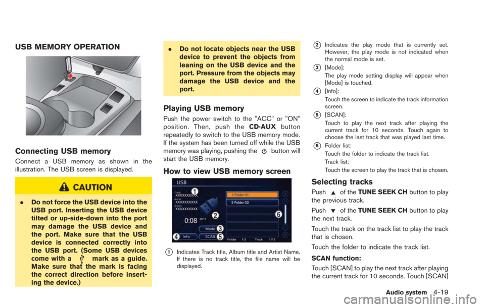 NISSAN LEAF 2013 1.G Navigation Manual USB MEMORY OPERATION
Connecting USB memory
Connect a USB memory as shown in the
illustration. The USB screen is displayed.
CAUTION
.Do not force the USB device into the
USB port. Inserting the USB dev