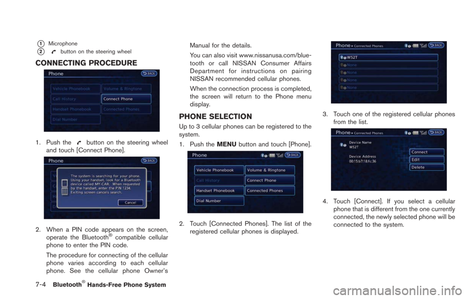 NISSAN LEAF 2013 1.G Navigation Manual 7-4Bluetooth®Hands-Free Phone System
*1Microphone
*2button on the steering wheel
CONNECTING PROCEDURE
1. Push thebutton on the steering wheel
and touch [Connect Phone].
2. When a PIN code appears on 