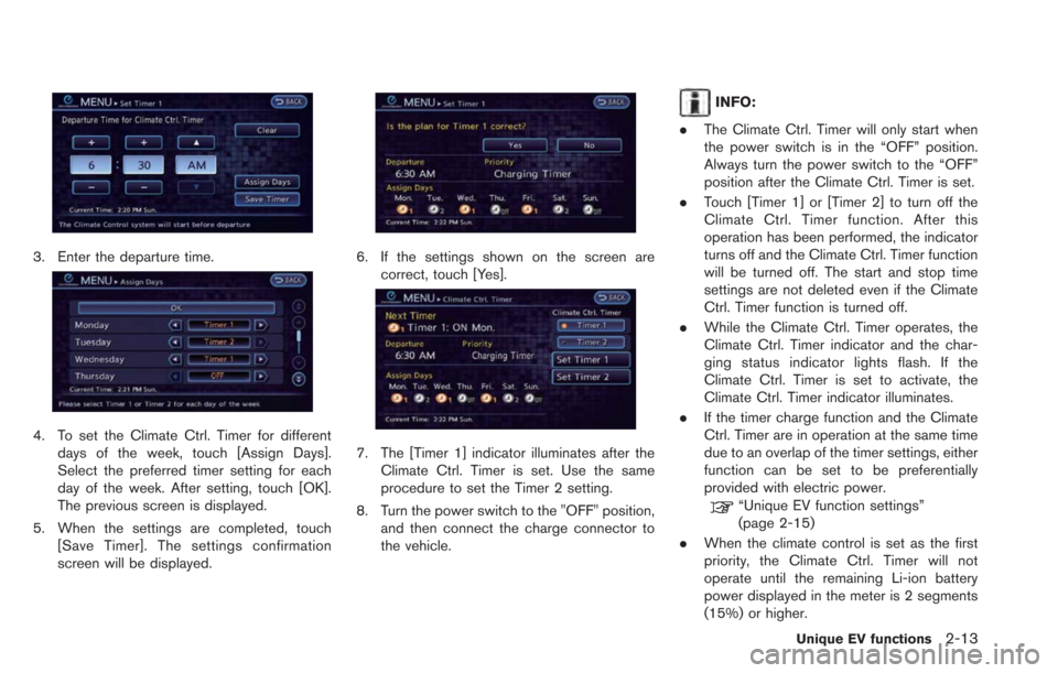 NISSAN LEAF 2013 1.G Navigation Manual 3. Enter the departure time.
4. To set the Climate Ctrl. Timer for differentdays of the week, touch [Assign Days].
Select the preferred timer setting for each
day of the week. After setting, touch [OK