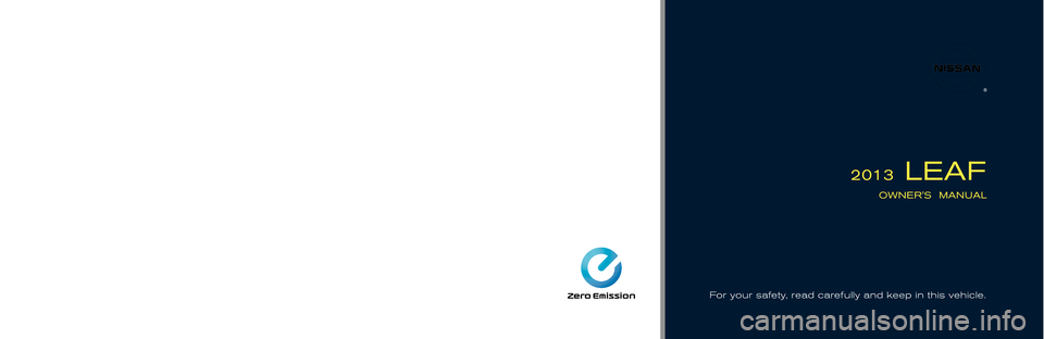 NISSAN LEAF 2013 1.G Owners Manual For your safety, read carefully an\id keep in t\fis ve\ficle.OWNERS MANUAL
2013 LEAF
2013 NISSAN LEAF\
Z\b0-D
Z\b0-D
Printing: January 20\i13 (08)
Publication No.: OM3\i\b 0Z\b0U0 Printed in USA NISSAN LEAF 2013 1.G Owners Manual For your safety, read carefully an\id keep in t\fis ve\ficle.OWNERS MANUAL
2013 LEAF
2013 NISSAN LEAF\
Z\b0-D
Z\b0-D
Printing: January 20\i13 (08)
Publication No.: OM3\i\b 0Z\b0U0 Printed in USA