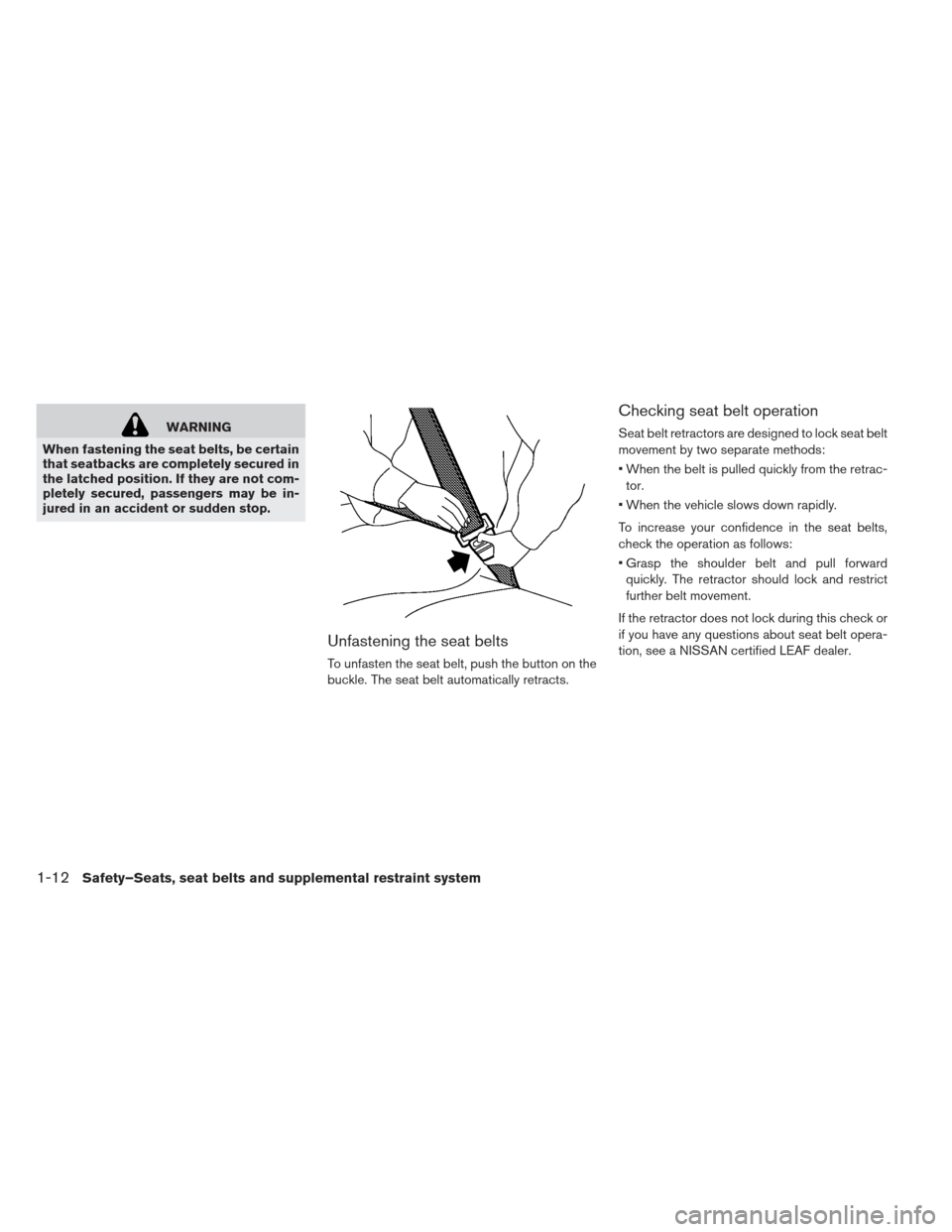 NISSAN LEAF 2013 1.G Owners Manual WARNING
When fastening the seat belts, be certain
that seatbacks are completely secured in
the latched position. If they are not com-
pletely secured, passengers may be in-
jured in an accident or sud