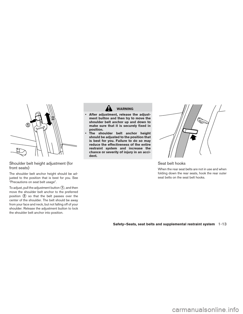 NISSAN LEAF 2013 1.G Owners Manual Shoulder belt height adjustment (for
front seats)
The shoulder belt anchor height should be ad-
justed to the position that is best for you. See
Precautions on seat belt usage.
To adjust, pull the a