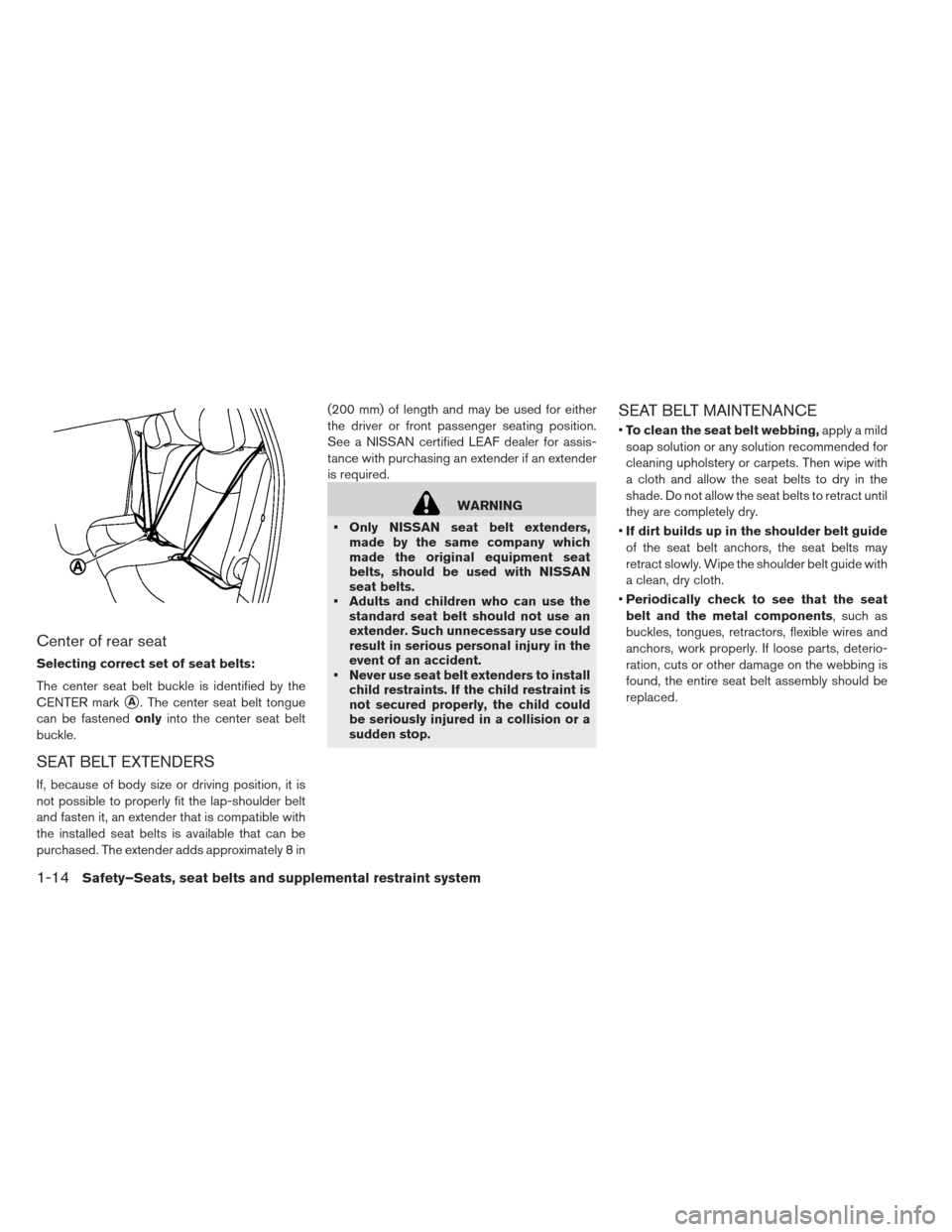 NISSAN LEAF 2013 1.G Owners Manual Center of rear seat
Selecting correct set of seat belts:
The center seat belt buckle is identified by the
CENTER mark
A. The center seat belt tongue
can be fastened onlyinto the center seat belt
buck