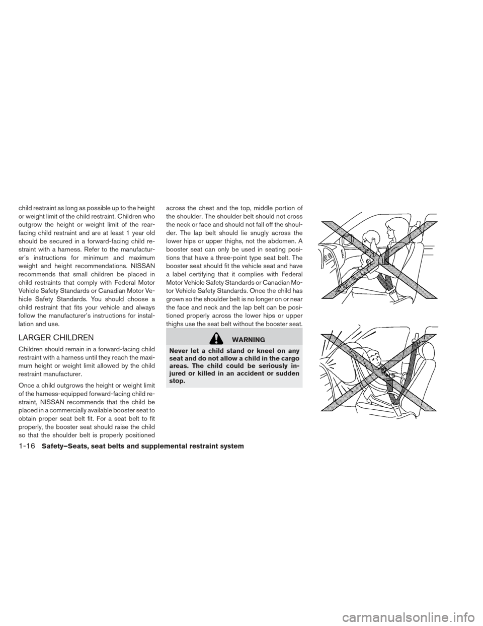 NISSAN LEAF 2013 1.G Owners Manual child restraint as long as possible up to the height
or weight limit of the child restraint. Children who
outgrow the height or weight limit of the rear-
facing child restraint and are at least 1 year