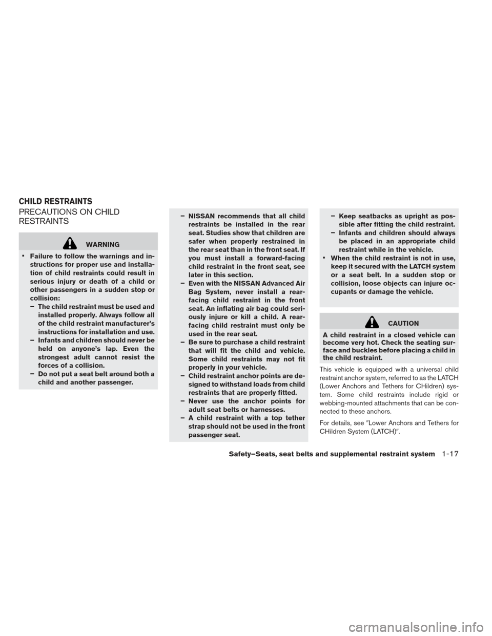 NISSAN LEAF 2013 1.G Owners Manual PRECAUTIONS ON CHILD
RESTRAINTS
WARNING
 Failure to follow the warnings and in-
structions for proper use and installa-
tion of child restraints could result in
serious injury or death of a child or
o