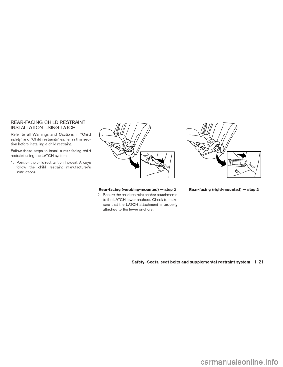 NISSAN LEAF 2013 1.G Owners Manual REAR-FACING CHILD RESTRAINT
INSTALLATION USING LATCH
Refer to all Warnings and Cautions in “Child
safety” and “Child restraints” earlier in this sec-
tion before installing a child restraint.
