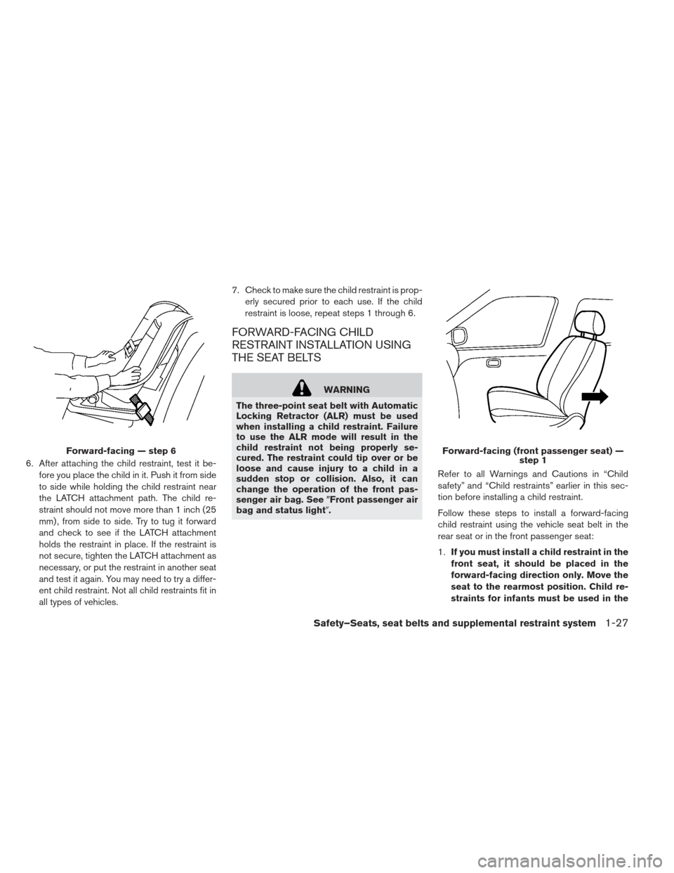 NISSAN LEAF 2013 1.G Service Manual 6. After attaching the child restraint, test it be-fore you place the child in it. Push it from side
to side while holding the child restraint near
the LATCH attachment path. The child re-
straint sho
