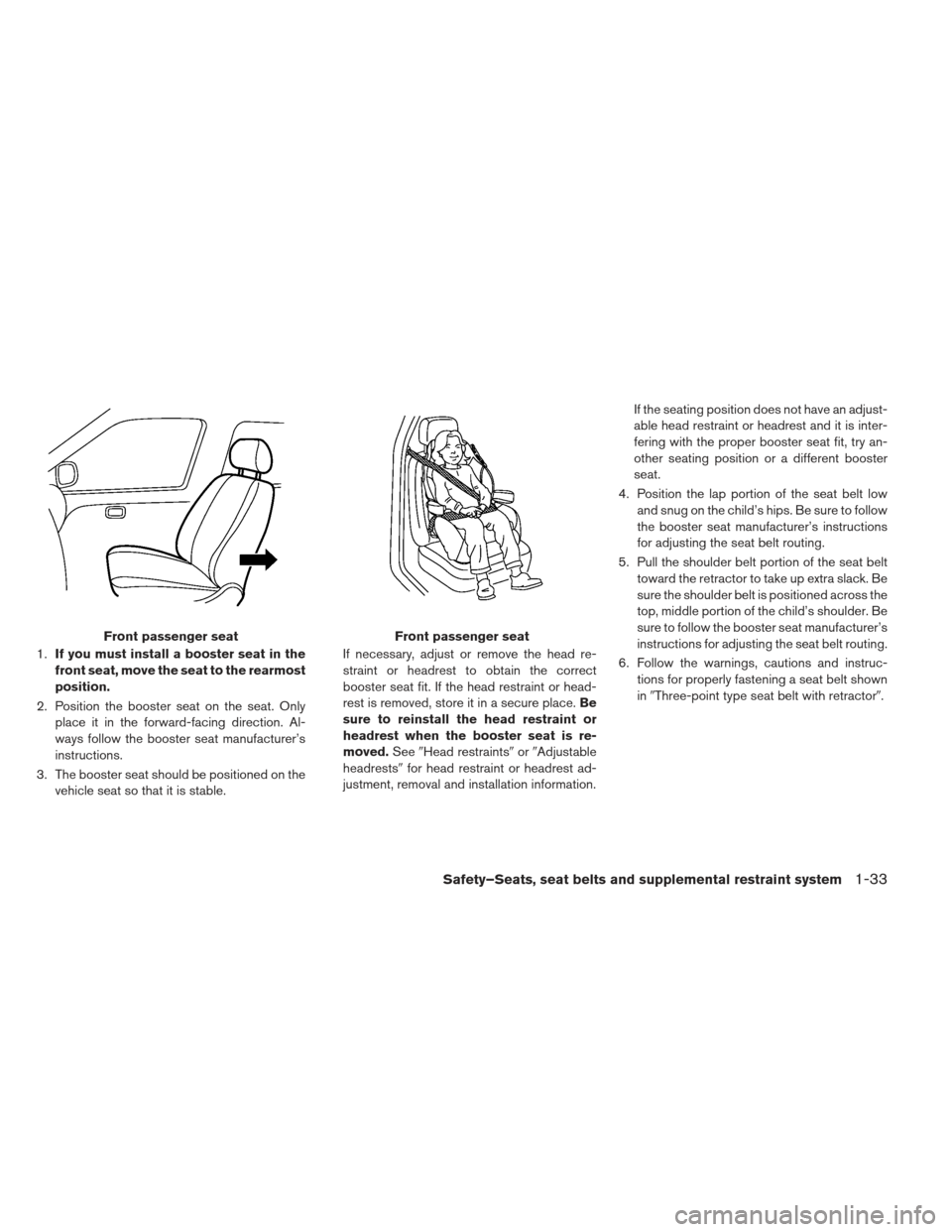 NISSAN LEAF 2013 1.G Owners Manual 1.If you must install a booster seat in the
front seat, move the seat to the rearmost
position.
2. Position the booster seat on the seat. Only place it in the forward-facing direction. Al-
ways follow