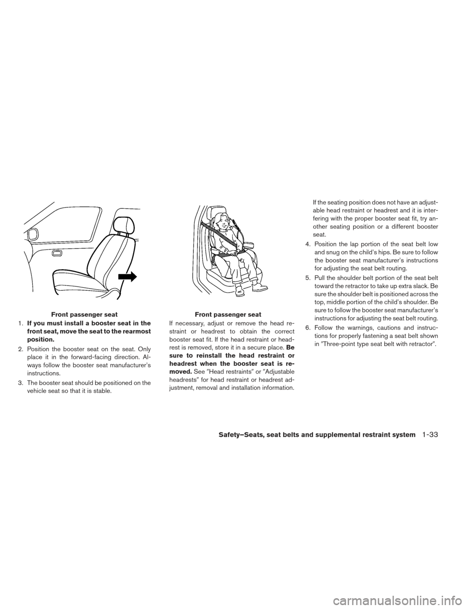 NISSAN LEAF 2013 1.G Owners Manual 1.If you must install a booster seat in the
front seat, move the seat to the rearmost
position.
2. Position the booster seat on the seat. Only place it in the forward-facing direction. Al-
ways follow NISSAN LEAF 2013 1.G Owners Manual 1.If you must install a booster seat in the
front seat, move the seat to the rearmost
position.
2. Position the booster seat on the seat. Only place it in the forward-facing direction. Al-
ways follow