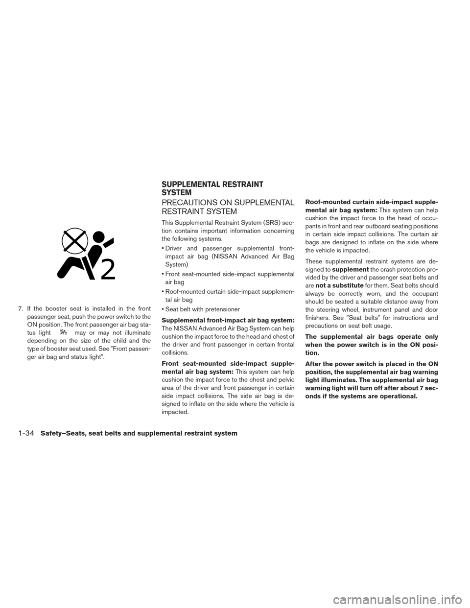 NISSAN LEAF 2013 1.G Service Manual 7. If the booster seat is installed in the frontpassenger seat, push the power switch to the
ON position. The front passenger air bag sta-
tus light
may or may not illuminate
depending on the size of 