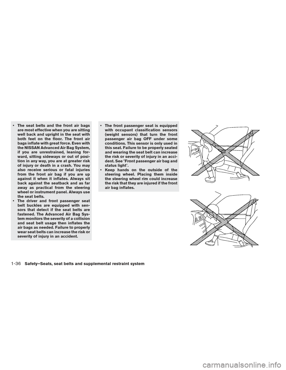 NISSAN LEAF 2013 1.G Owners Manual  The seat belts and the front air bagsare most effective when you are sitting
well back and upright in the seat with
both feet on the floor. The front air
bags inflate with great force. Even with
the 