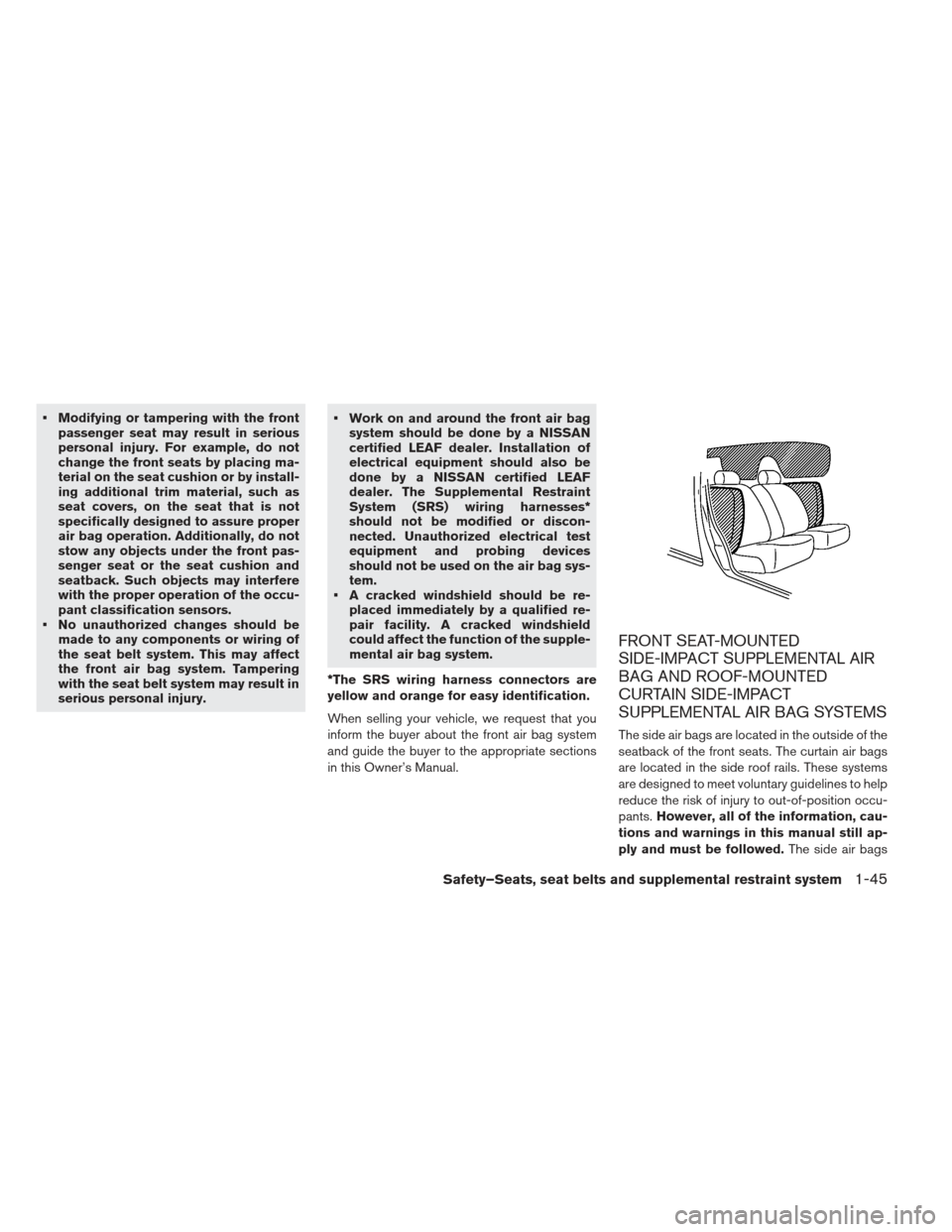 NISSAN LEAF 2013 1.G Owners Manual  Modifying or tampering with the frontpassenger seat may result in serious
personal injury. For example, do not
change the front seats by placing ma-
terial on the seat cushion or by install-
ing addi