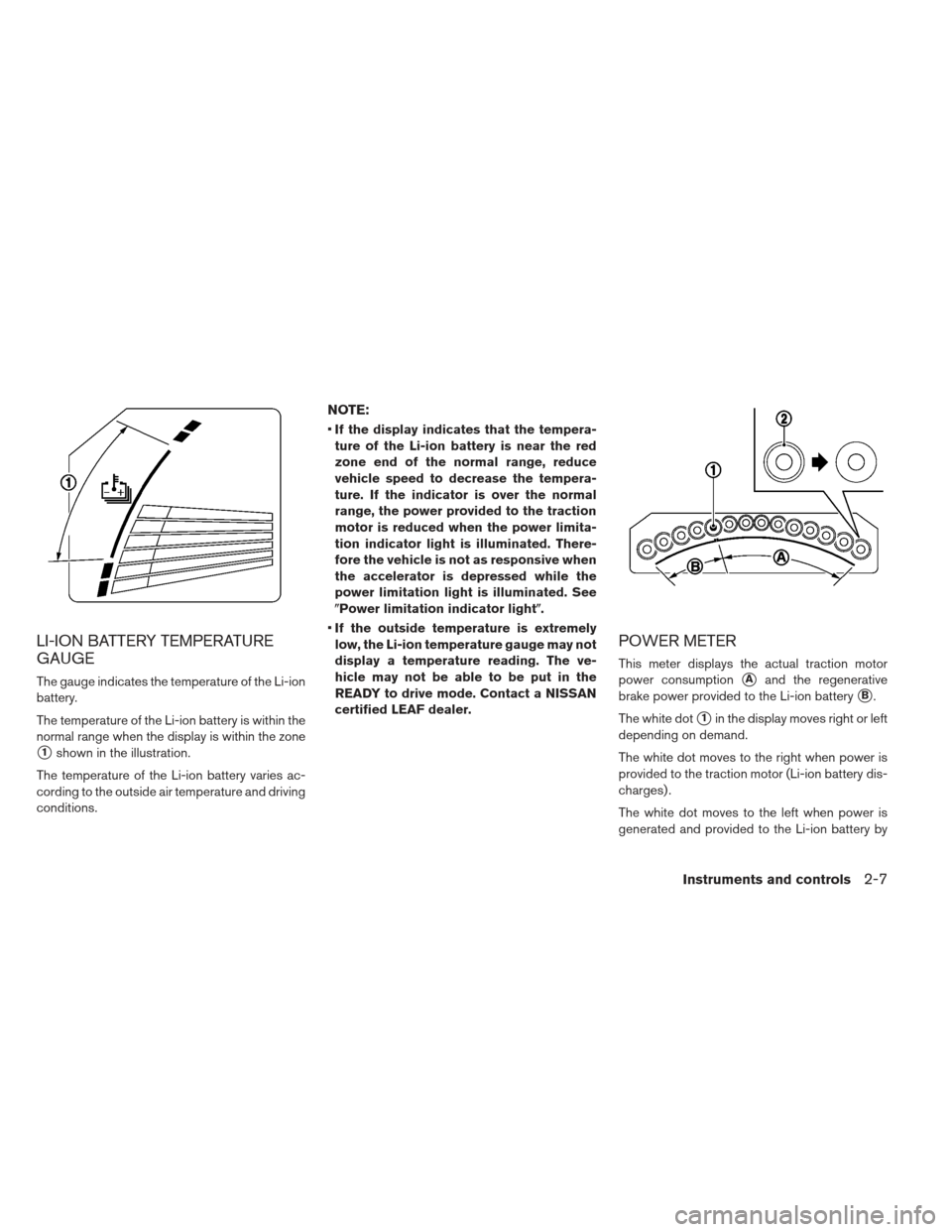 NISSAN LEAF 2013 1.G Owners Manual LI-ION BATTERY TEMPERATURE
GAUGE
The gauge indicates the temperature of the Li-ion
battery.
The temperature of the Li-ion battery is within the
normal range when the display is within the zone
1shown