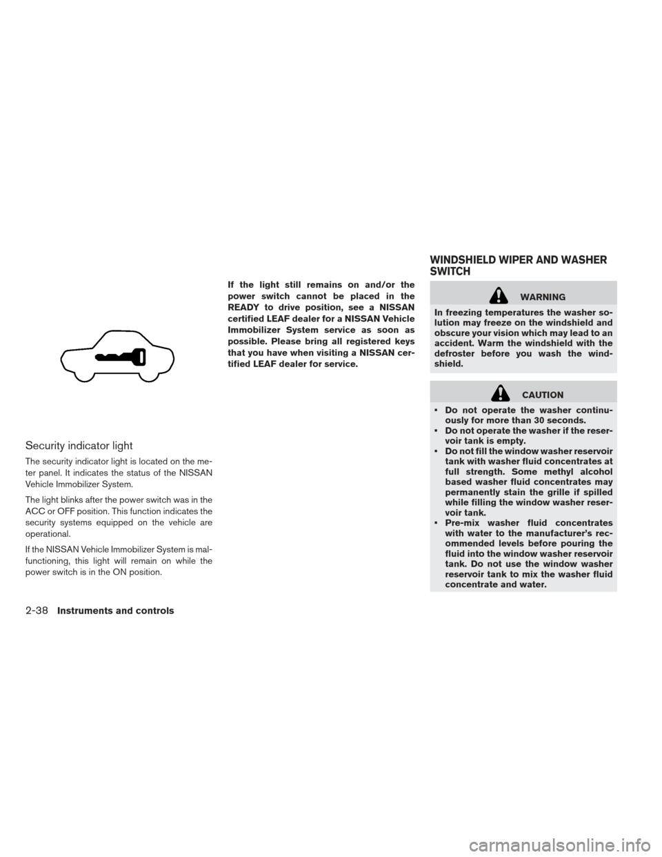 NISSAN LEAF 2013 1.G Owners Manual Security indicator light
The security indicator light is located on the me-
ter panel. It indicates the status of the NISSAN
Vehicle Immobilizer System.
The light blinks after the power switch was in 