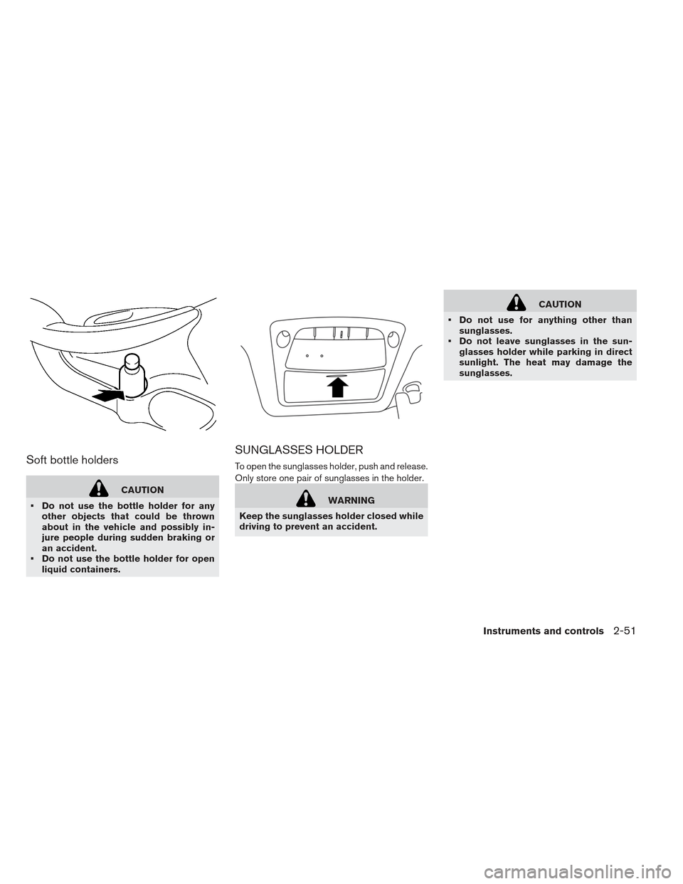 NISSAN LEAF 2013 1.G Owners Manual Soft bottle holders
CAUTION
 Do not use the bottle holder for any other objects that could be thrown
about in the vehicle and possibly in-
jure people during sudden braking or
an accident.
 Do not use