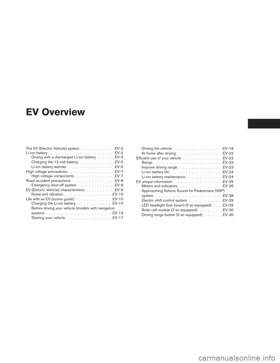 NISSAN LEAF 2013 1.G Owners Manual EV Overview
The EV (Electric Vehicle) system.............EV-2
Li-ion battery ........................ .EV-2
Driving with a discharged Li-ion battery .......EV-3
Charging the 12-volt battery ..........