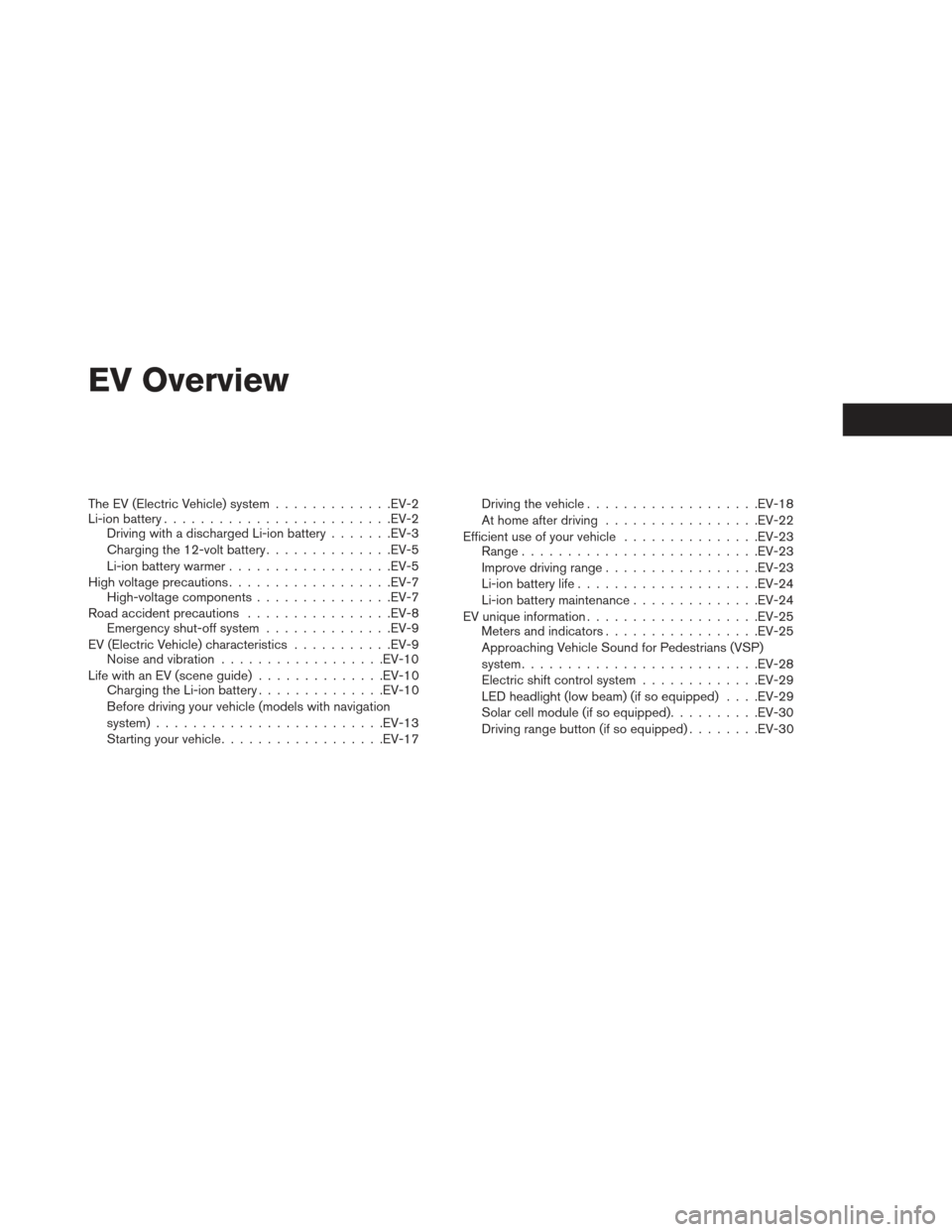 NISSAN LEAF 2013 1.G User Guide EV Overview
The EV (Electric Vehicle) system.............EV-2
Li-ion battery ........................ .EV-2
Driving with a discharged Li-ion battery .......EV-3
Charging the 12-volt battery ..........