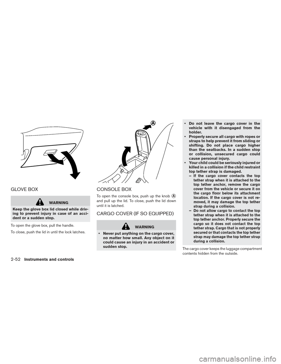 NISSAN LEAF 2013 1.G Owners Manual GLOVE BOX
WARNING
Keep the glove box lid closed while driv-
ing to prevent injury in case of an acci-
dent or a sudden stop.
To open the glove box, pull the handle.
To close, push the lid in until the